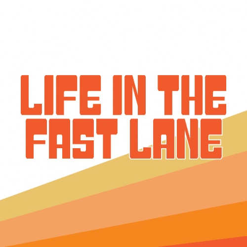 Life In The Fast Lane